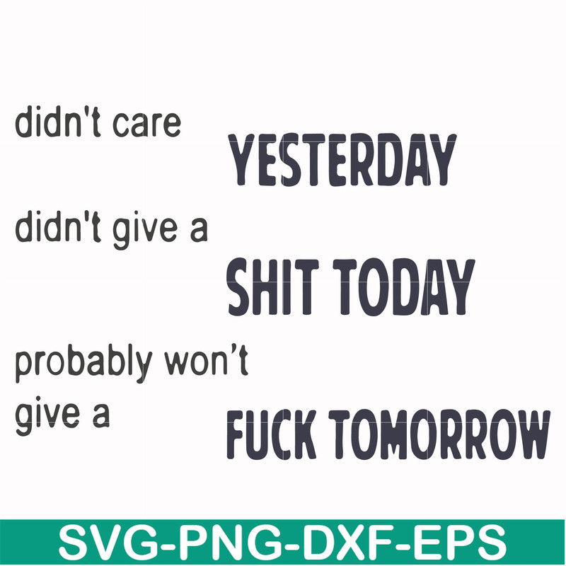 FN000751-Didn't care yesterday didn't give a shit today probably won't give a fuck tommorrow svg, png, dxf, eps file FN000751.jpg