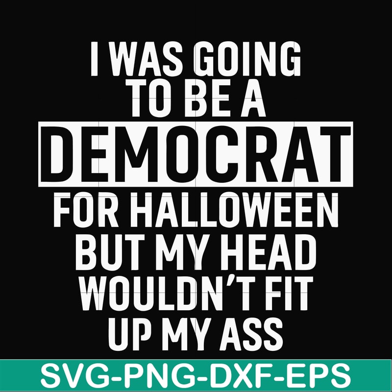HLW0003-i was going to be a democrat svg, halloween svg, png, dxf, eps digital file HLW0003.jpg
