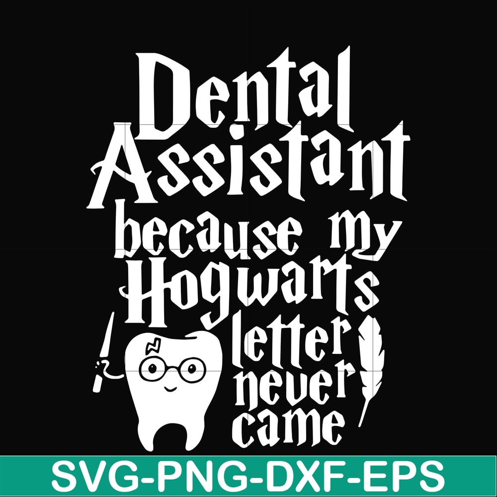 HLW0026-Dental assistant because my hogwarts letter never came svg, halloween svg, png, dxf, eps, digital file HLW0026.jpg