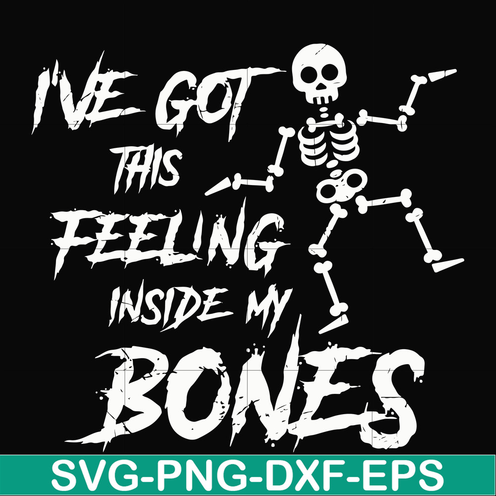 HLW22072014-Ive got this feeling inside my bones svg, skeleton svg, halloween svg, png, dxf, eps digital file HLW2207214.jpg