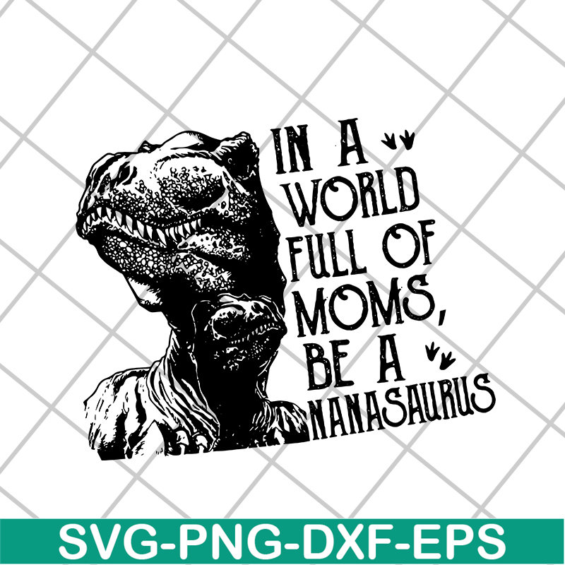 MTD05042116-in a word full of moms, be a nanasaurus svg, Mother's day svg, eps, png, dxf digital file MTD05042116.jpg