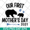 MTD22042114-Our first mothers day 2021 svg, Mother's day svg, eps, png, dxf digital file MTD22042114.jpg