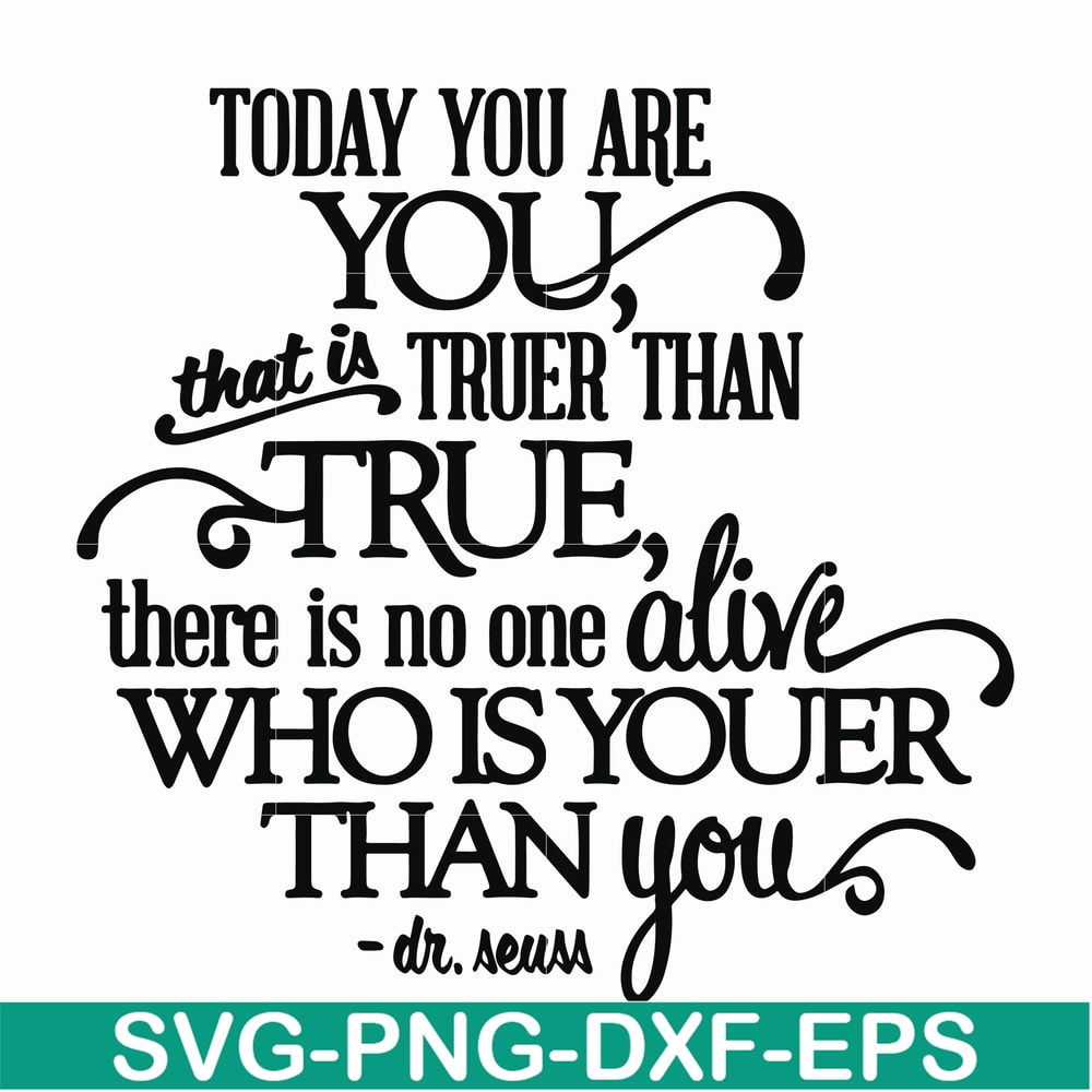 DR00040-Today you are you that is truer than true there is no one alive who is youer than you svg, png, dxf, eps file DR00040.jpg