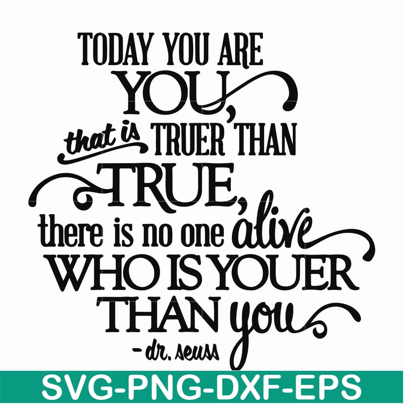 DR00040-Today you are you that is truer than true there is no one alive who is youer than you svg, png, dxf, eps file DR00040.jpg