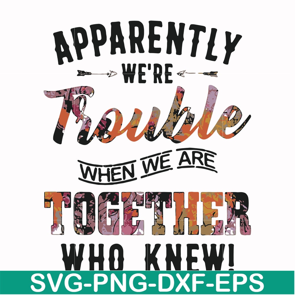 FN000111-Apparently we're trouble when we are together who knew svg, png, dxf, eps file FN000111.jpg