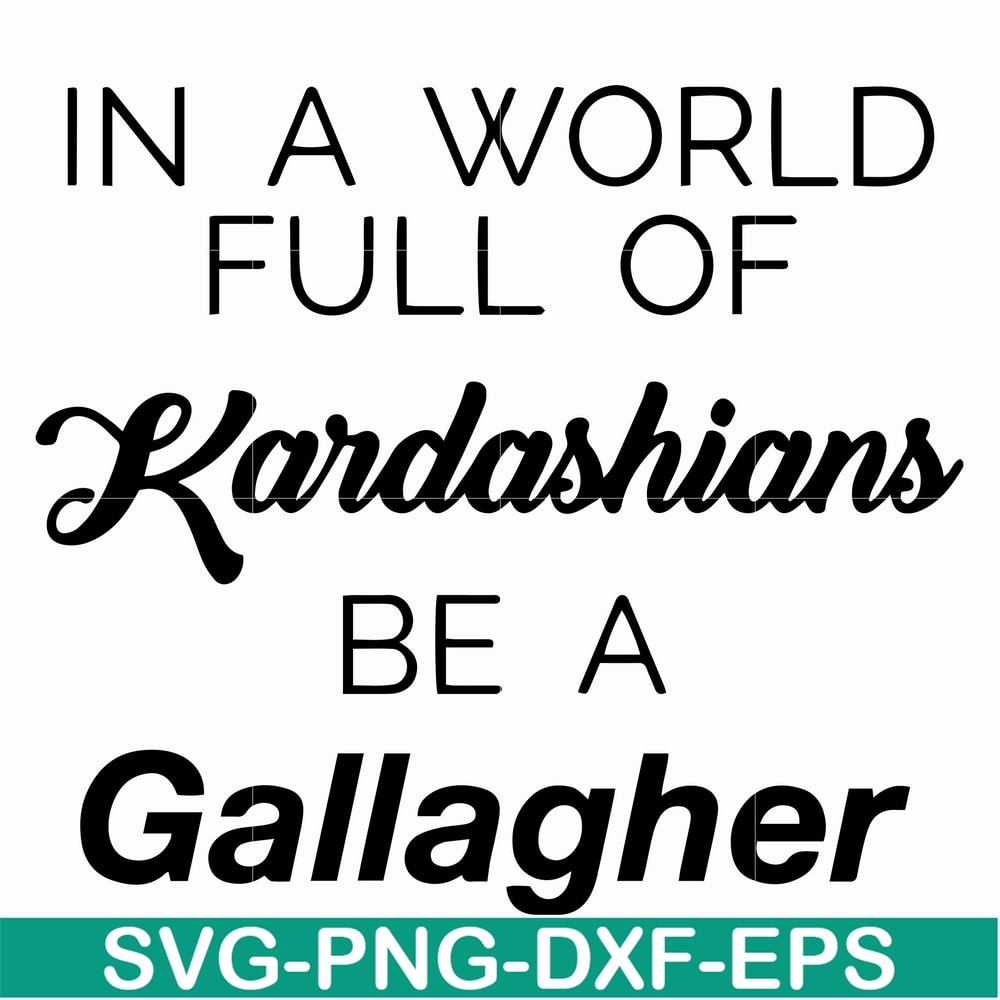 FN000137-In a world full of Kardashians be a Gallagher svg, png, dxf, eps file FN000137.jpg