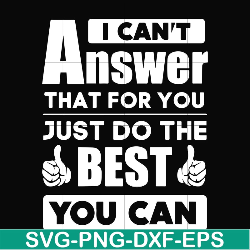 FN000138-I can't answer that for you just do the best you can svg, png, dxf, eps file FN000138.jpg