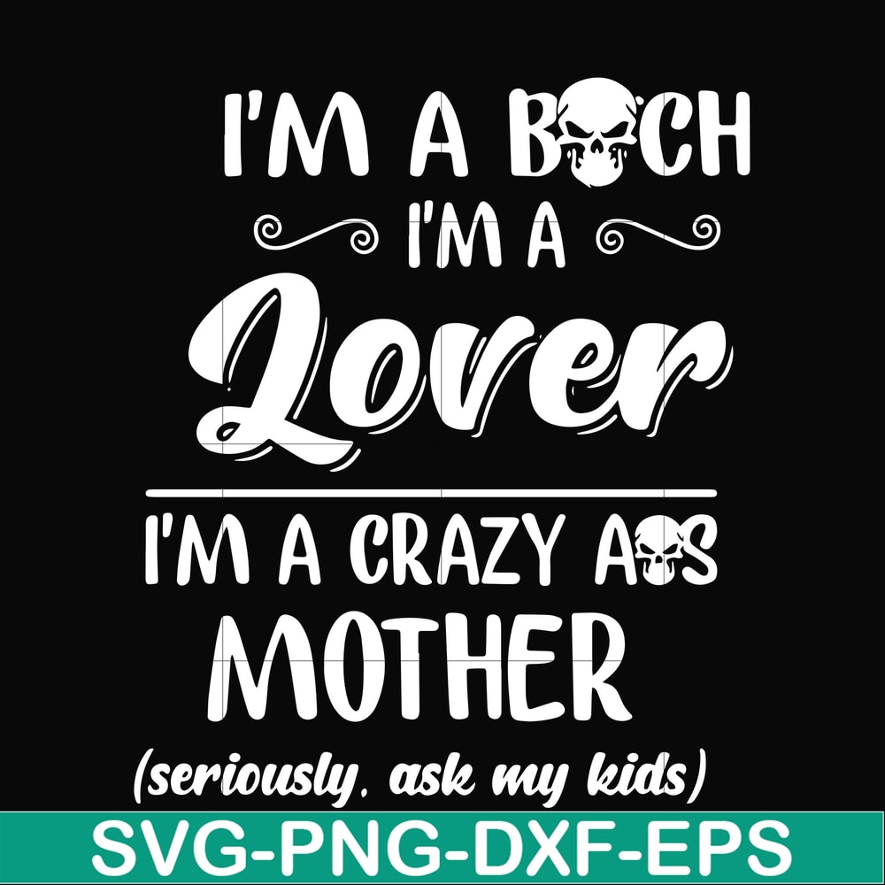 FN000149-I'm a bitch I'm a lover I'm a crazy ass mother svg, png, dxf, eps file FN000149.jpg