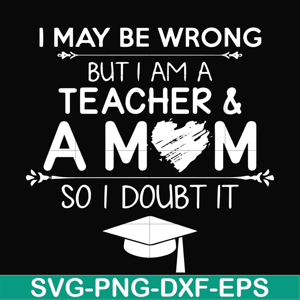 FN000163-I may be wrong but I am a teacher & a mom so I doubt it svg, png, dxf, eps file FN000163.jpg