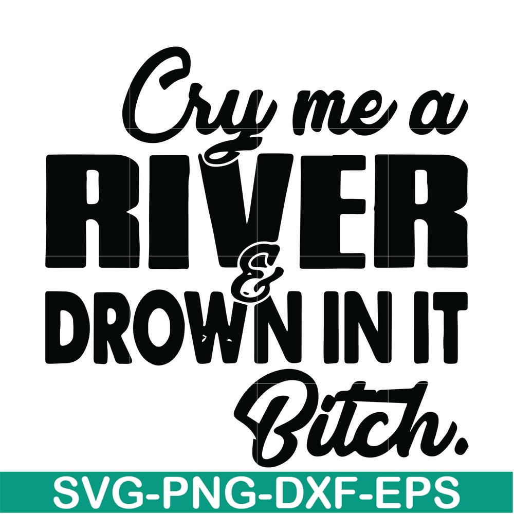 FN000286-Cry me a river drown in it bitch svg, png, dxf, eps file FN000286.jpg