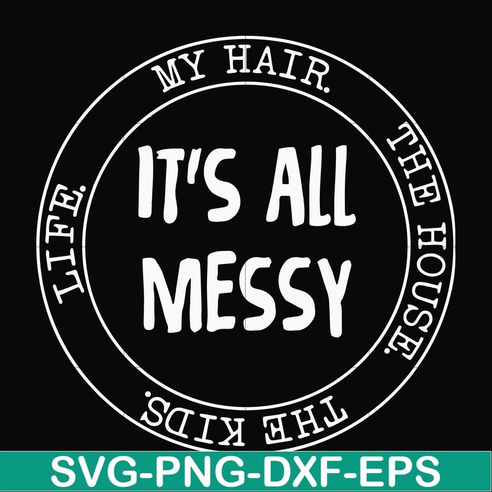 FN000418-It's all messy svg, png, dxf, eps file FN000418.jpg