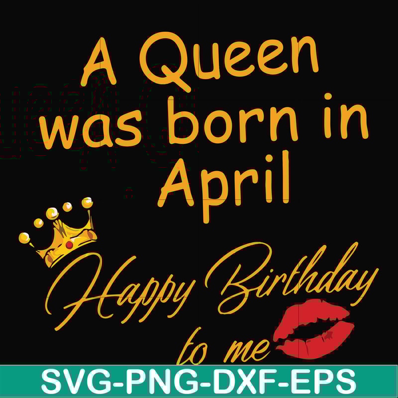 FN00042-A Queen was born in April Happy Birthday to me svg, png, dxf, eps file FN00042.jpg