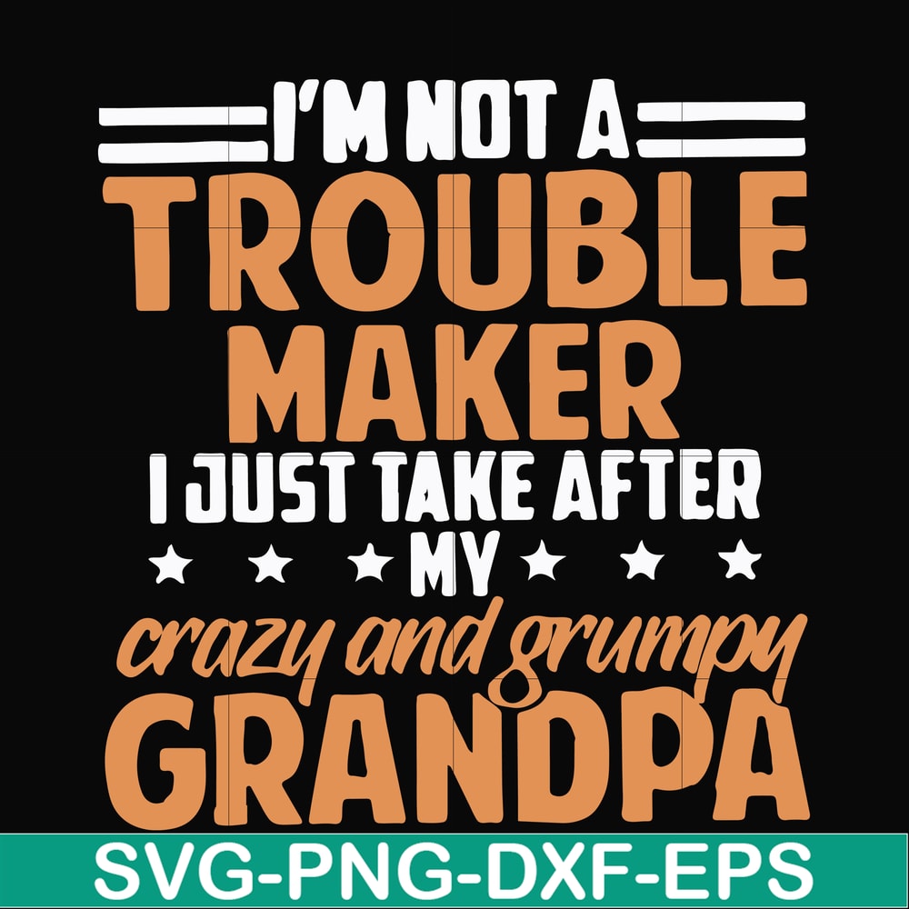 FN000427-I'm not a trouble maker I just take after my crazy and grumpy grandpa svg, png, dxf, eps file FN000427.jpg