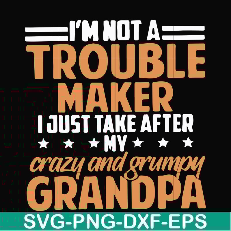 FN000427-I'm not a trouble maker I just take after my crazy and grumpy grandpa svg, png, dxf, eps file FN000427.jpg