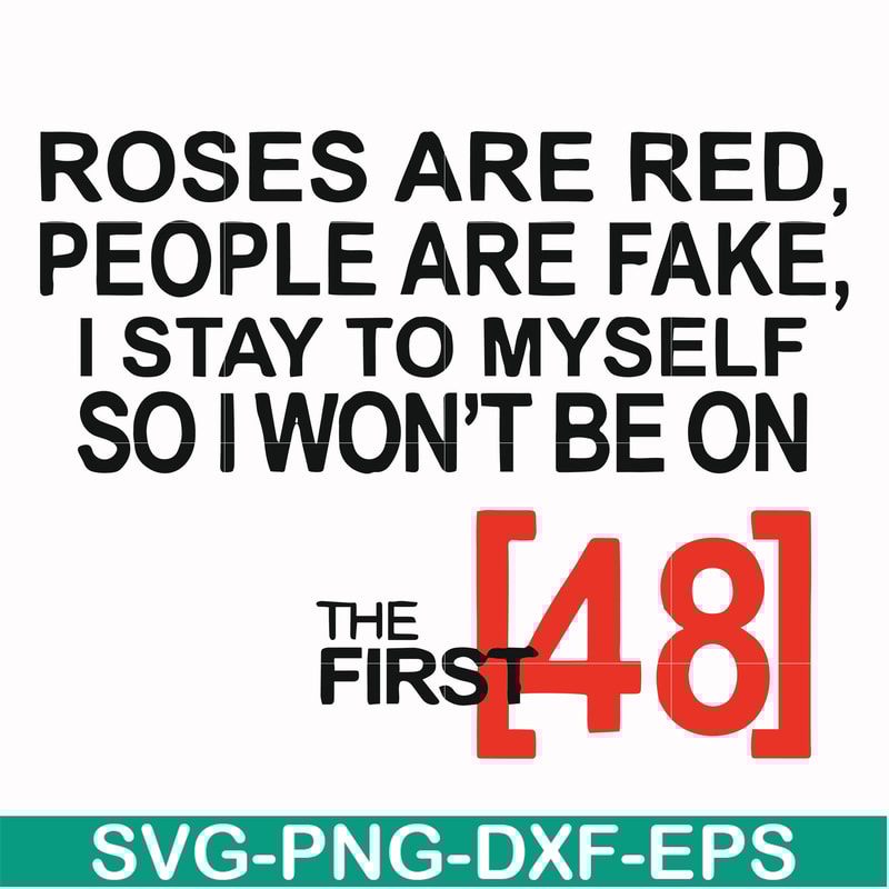 FN00045-Roses are red people are fake I stay to myself so I won't be on the first 48 svg, png, dxf, eps file FN00045.jpg