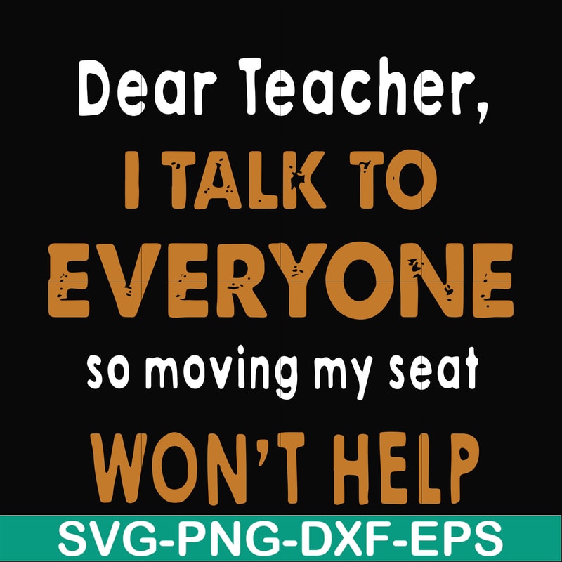 FN000489-Dear Teacher I talk to everyone so moving my seat won't help svg, png, dxf, eps file FN000489.jpg