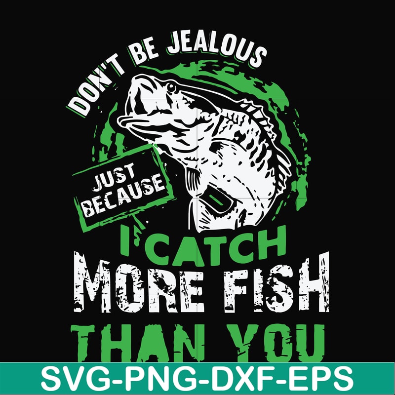 FN000654-Don't be jealous just because I catch more fish than you svg, png, dxf, eps file FN000654.jpg