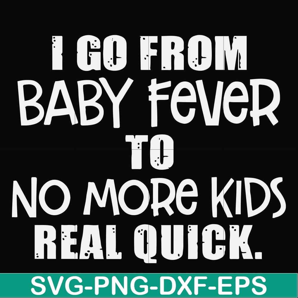 FN000667-I go from baby fever to no more kids real quick svg, png, dxf, eps file FN000667.jpg