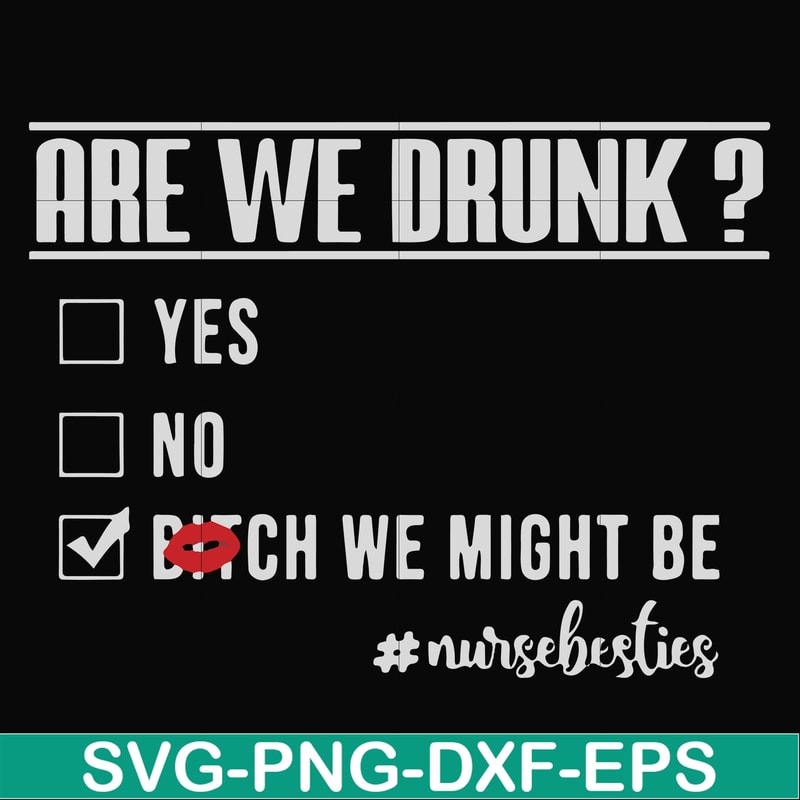 FN000678-Are we drunk yes no bitch we might be #nursebesties svg, png, dxf, eps file FN000678.jpg