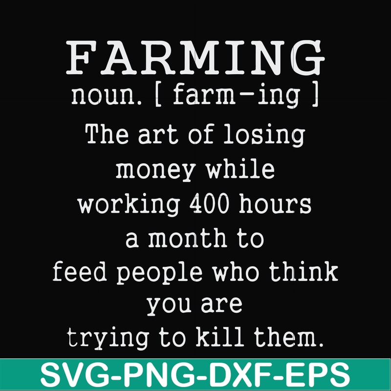 FN000688-Farming the art of losing money while working 400 hours a month to feed people who think you are trying to kill them svg, png, dxf, eps file FN000688.j