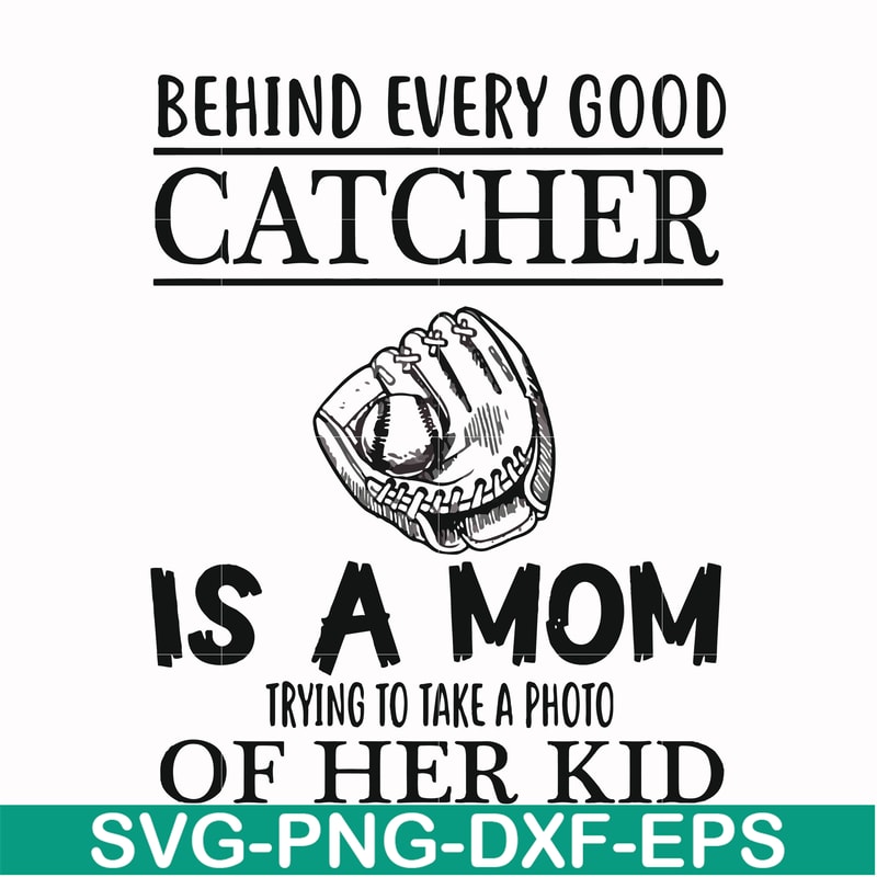FN000692-Behind every good catcher is a mom trying to take a photo of her kid svg, png, dxf, eps file FN000692.jpg