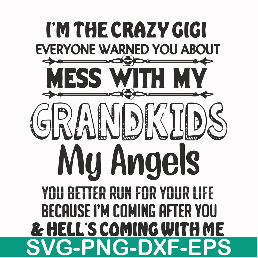 FN000699-I'm the crazy gigi everyone warned you about mess with my grandkids my angels you better run for your life because I'm coming after you & hell's coming
