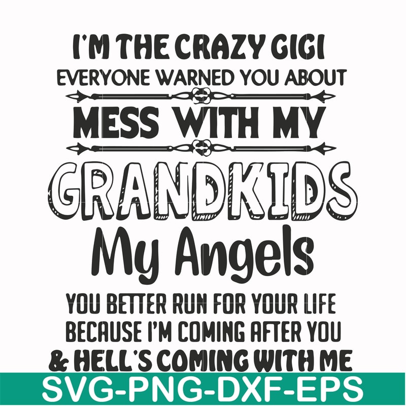 FN000699-I'm the crazy gigi everyone warned you about mess with my grandkids my angels you better run for your life because I'm coming after you & hell's coming