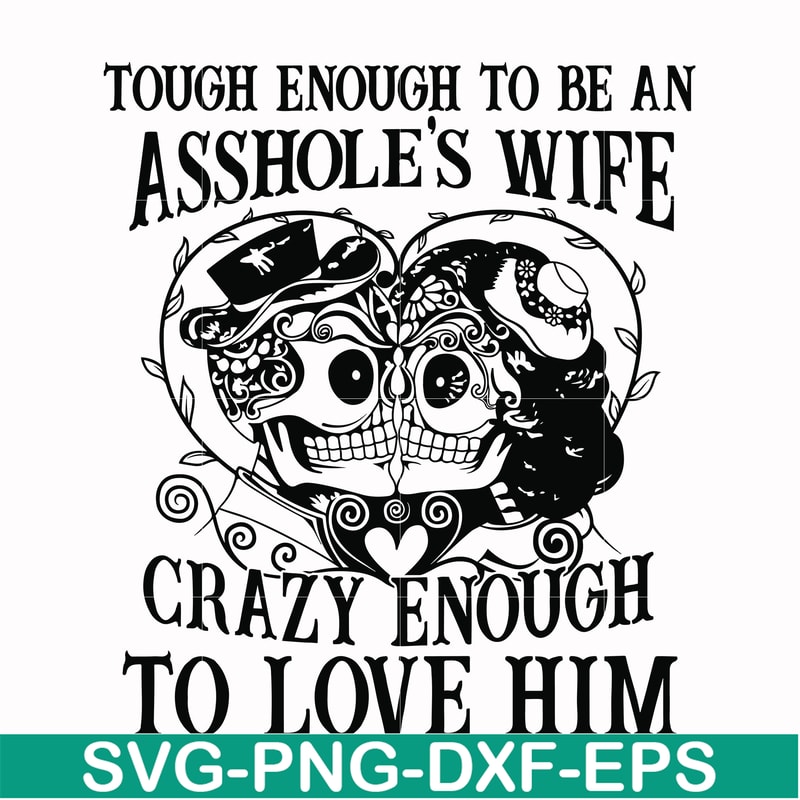 FN00070-Tough enough to be an asshole's wife crazy enough to love him svg, png, dxf, eps file FN00070.jpg
