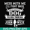 FN000747-Mess with me I'll fight back mess with my dog I'll kill them all John Wick svg, png, dxf, eps file FN000747.jpg