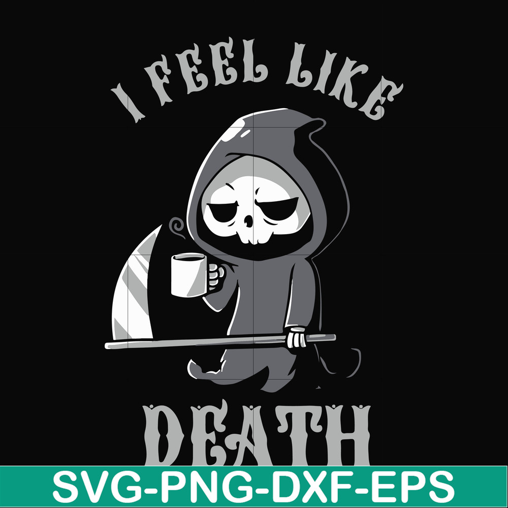 HLW23072025-I feel like death svg, halloween svg, png, dxf, eps digital file HLW23072025.jpg
