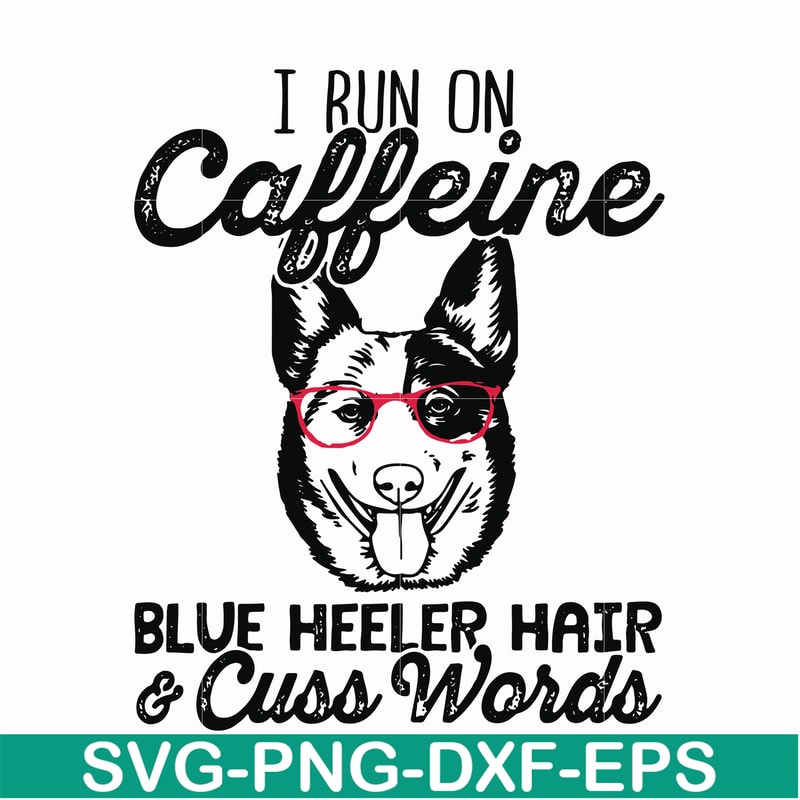 FN00026-I run on caffeine blue heeler hair cuss words svg, png, dxf, eps file FN00026.jpg