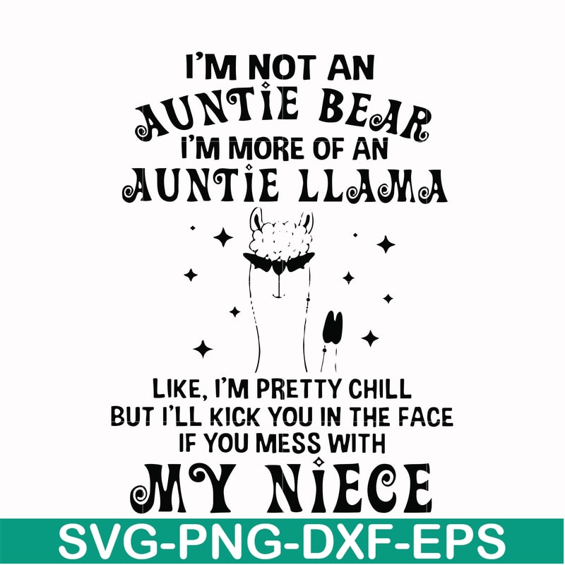 FN000265-I'm not an auntie bear I'm more of a auntie llama Uke I'm pretty chill but I'll kick you in the face if you mess with my niece svg, png, dxf, eps file