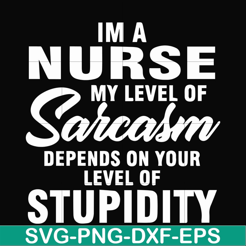 FN000272-Im a nurse my level of sarcasm depends on your level of stupidity svg, png, dxf, eps file FN000272.jpg