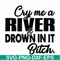 FN000286-Cry me a river drown in it bitch svg, png, dxf, eps file FN000286.jpg