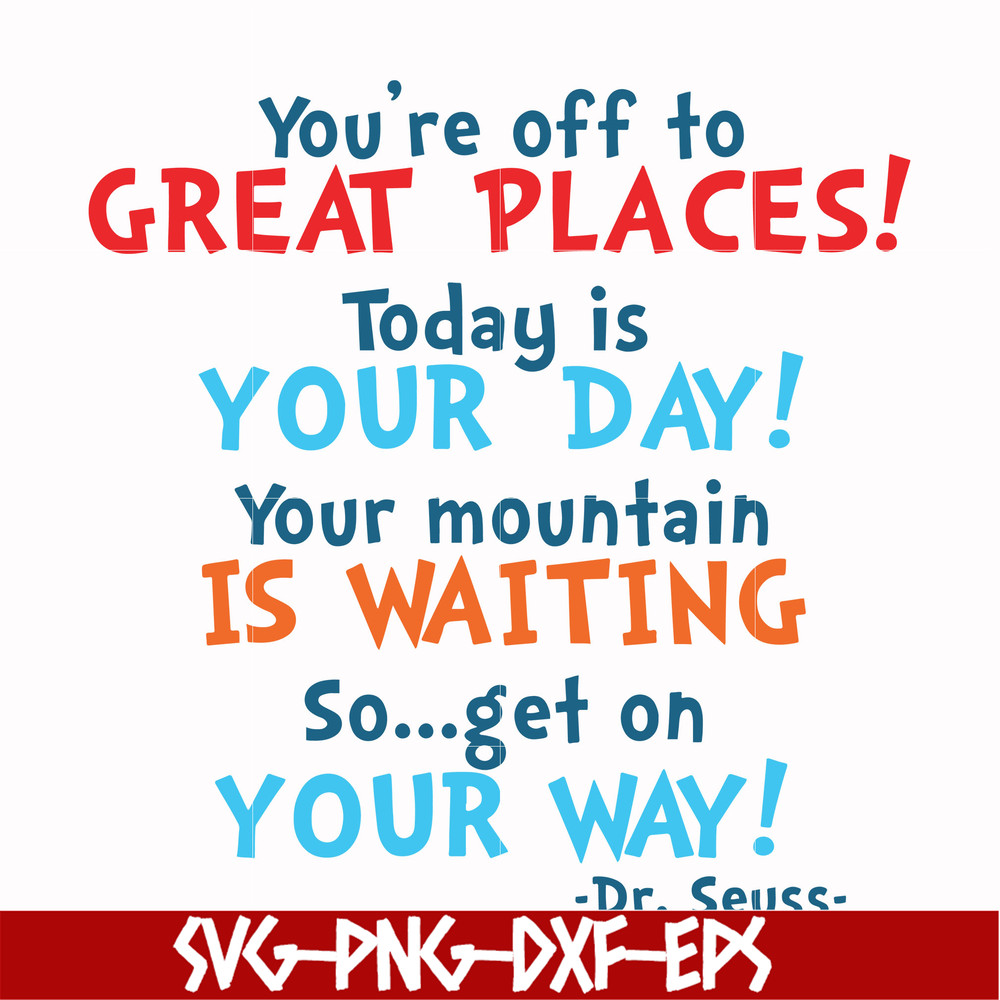 DR00094-You're off to great places today is your day your mountain is waiting so get on your way svg, png, dxf, eps file DR00094.jpg