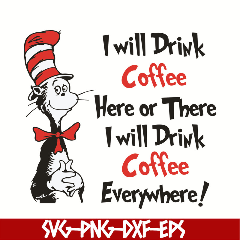 DR0501212-I will drink Coffee Here or there i will drink coffe everywhere svg, quotes dr seuss svg, cat in the hat svg, dr svg, png, dxf, eps digital file DR050