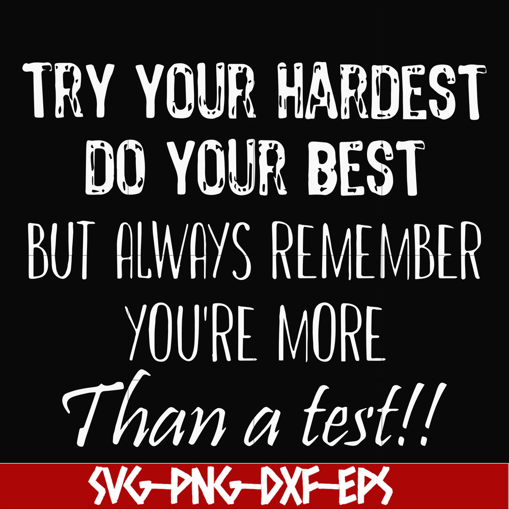 FN000187-Try your hardest do your best but always remember you're more than a test svg, png, dxf, eps file FN000187.jpg