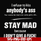 FN000255-I refuse to kiss anybody's ass stay mad because I don't give a fuck svg, png, dxf, eps file FN000255.jpg