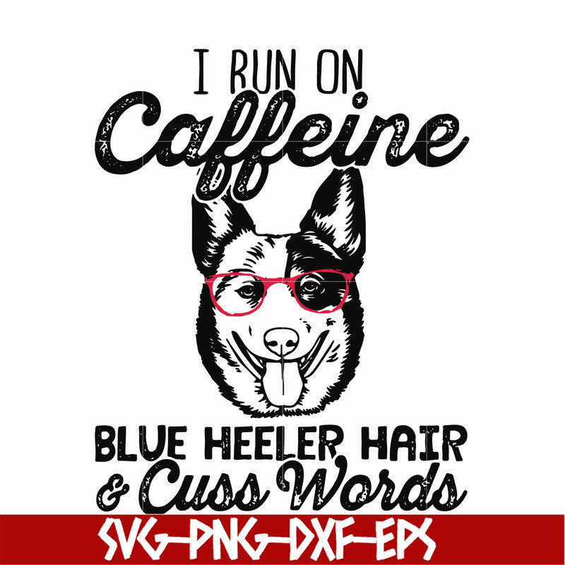 FN00026-I run on caffeine blue heeler hair cuss words svg, png, dxf, eps file FN00026.jpg
