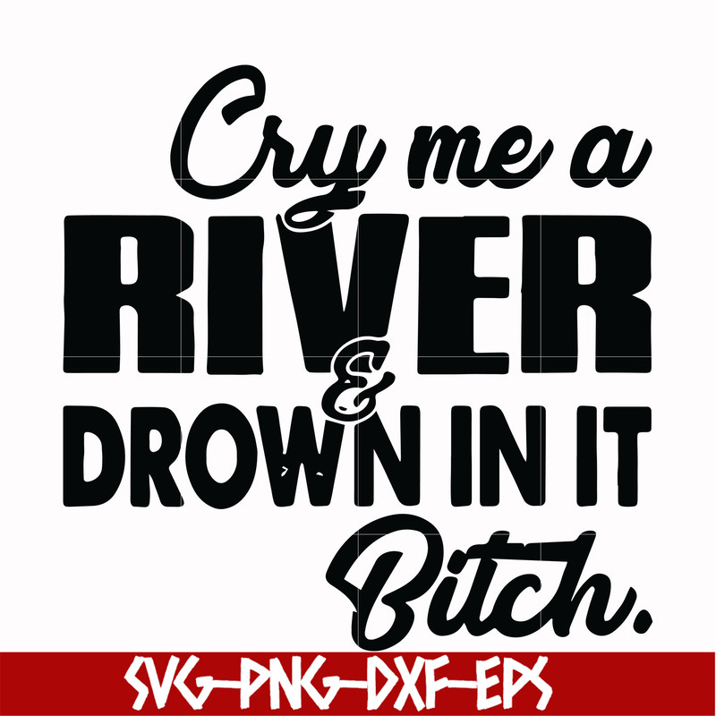 FN000286-Cry me a river drown in it bitch svg, png, dxf, eps file FN000286.jpg