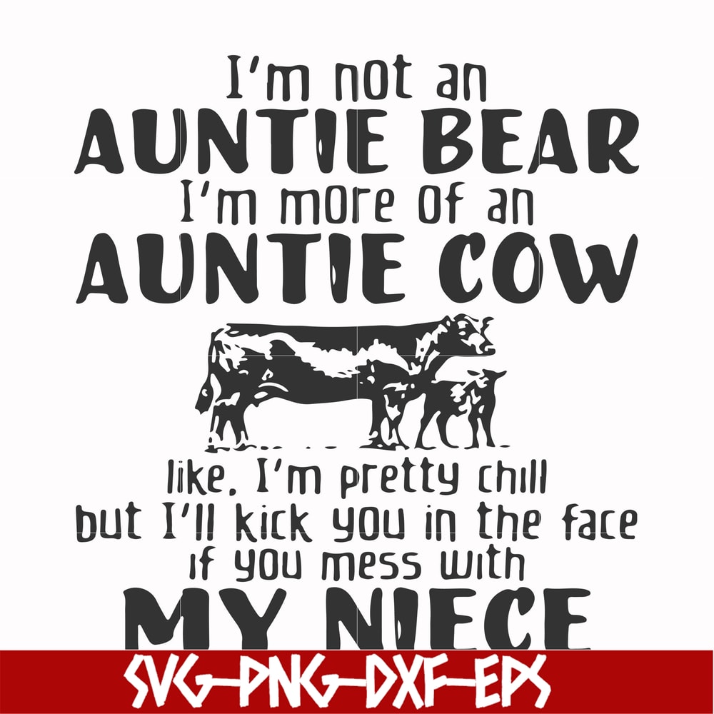 FN000360-I'm not an auntie bear I'm more of an auntie cow like I'm pretty chill but I'll kick you in the face if you mess with my niece svg, png, dxf, eps file