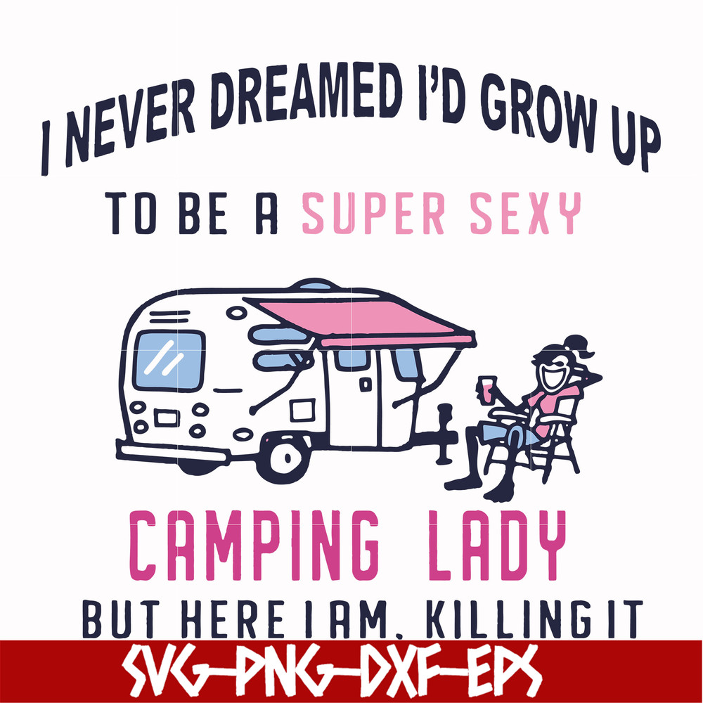 FN000396-I never dreamed I'd grow up to be a super sexy camping lady but here i am killing it svg, png, dxf, eps file FN000396.jpg