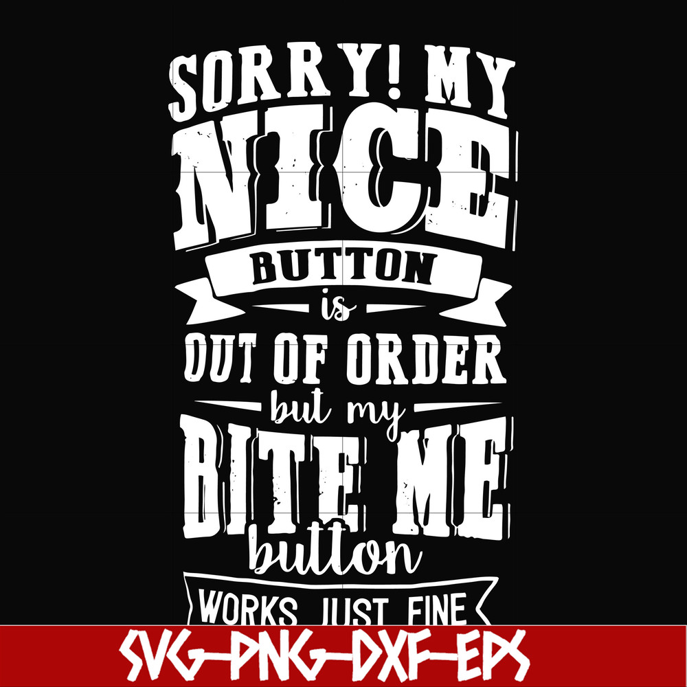 FN000401-Sorry!My nice button is out of order but my dog bite me button works just fine svg, png, dxf, eps file FN000401.jpg