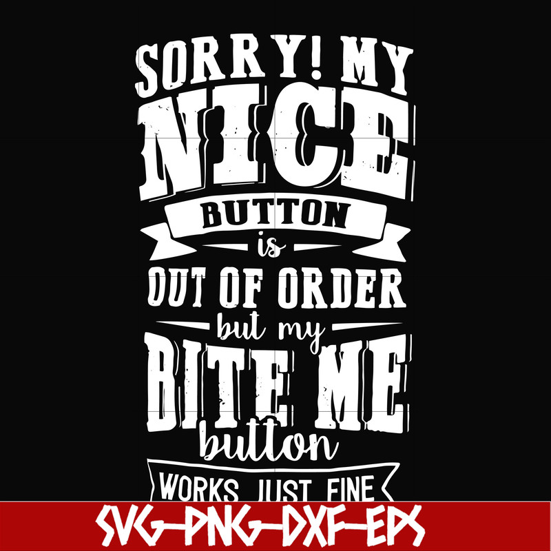 FN000401-Sorry!My nice button is out of order but my dog bite me button works just fine svg, png, dxf, eps file FN000401.jpg