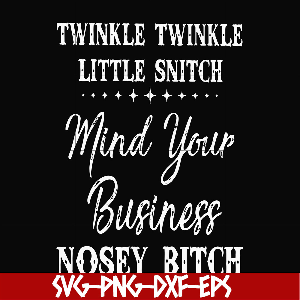 FN000414-Twinkle twinkle little snitch mind your business nosey bitch svg, png, dxf, eps file FN000414.jpg
