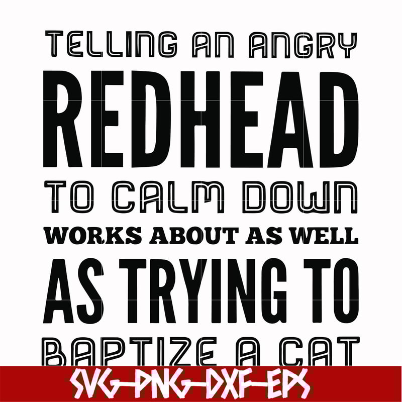 FN000433-Telling an angry redhead to calm down works about as well as trying to baptize a cat svg, png, dxf, eps file FN000433.jpg
