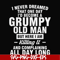 FN000444-I never dreamed that one day I'd become a grumpy old man but here I am killing it and complaining all day long svg, png, dxf, eps file FN000444.jpg