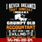 FN000445-I never dreamed that someday I'd be a grumpy old accountant but here I am killing it and complaining all day long svg, png, dxf, eps file FN000445.jpg