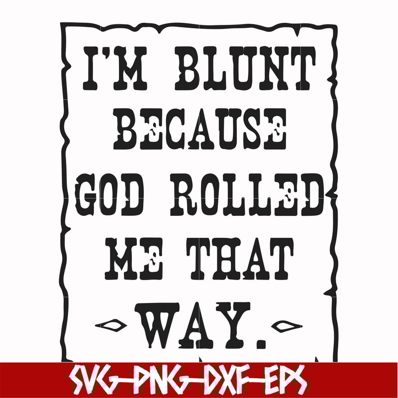 FN000448-I'm blunt because God rolled me that way svg, png, dxf, eps file FN000448.jpg