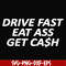 FN000494-Drive fast eat ass get cash svg, png, dxf, eps file FN000494.jpg